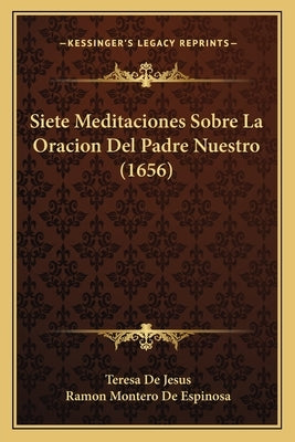 Siete Meditaciones Sobre La Oracion Del Padre Nuestro (1656) by De Jesus, Teresa