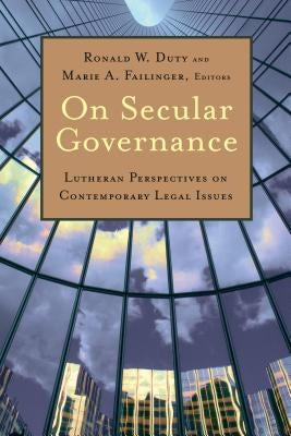 On Secular Governance: Lutheran Perspectives on Contemporary Legal Issues by Duty, Ronald W.