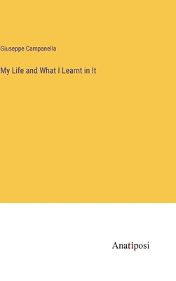 My Life and What I Learnt in It by Campanella, Giuseppe