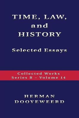 TIME, LAW, AND HISTORY - Selected Essays by Dooyeweerd, Herman