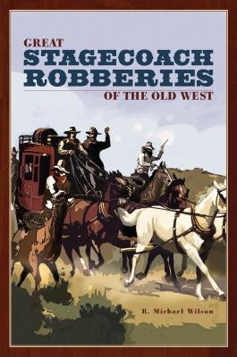 Great Stagecoach Robberies of the Old West, First Edition by Wilson, R. Michael