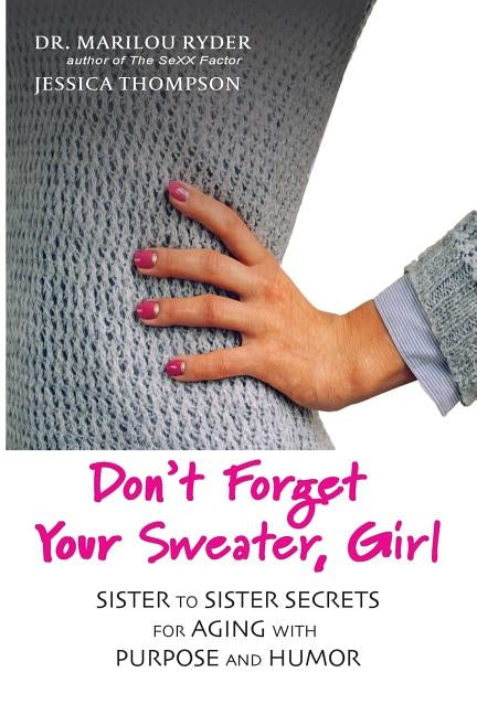 Don't Forget Your Sweater, Girl: Sister to Sister Secrets for Aging with Purpose and Humor by Ryder, Marilou