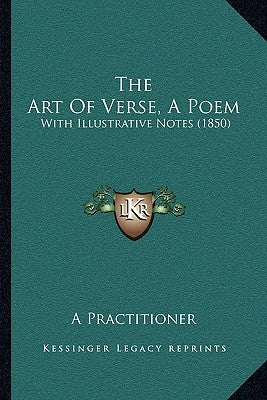 The Art Of Verse, A Poem: With Illustrative Notes (1850) by A. Practitioner