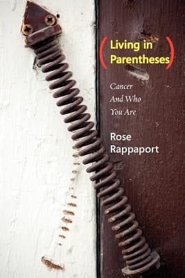Living in Parentheses: Cancer and Who You Are by Rappaport, Rose