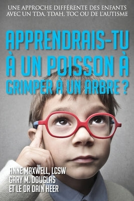 Apprendrais-tu à un poisson à grimper à un arbre? (French) by Douglas, Gary M.