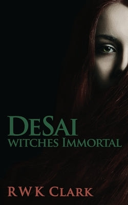 Witches Immortal: DeSai Trilogy by Clark, R. W. K.