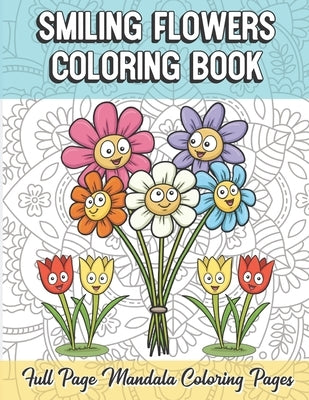 Smiling Flowers Coloring Book Full Page Mandala Coloring Pages: Color Book with Mindfulness and Stress Relieving Designs with Mandala Patterns for Rel by Publishing, Funnyreign