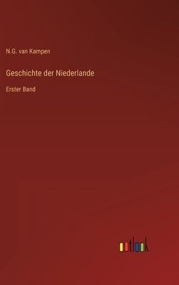 Geschichte der Niederlande: Erster Band by Kampen, N. G. Van