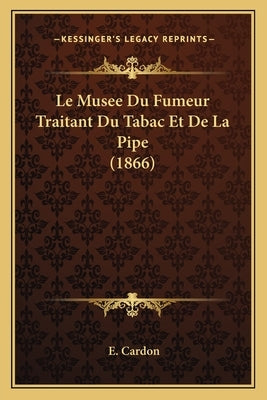 Le Musee Du Fumeur Traitant Du Tabac Et De La Pipe (1866) by Cardon, E.