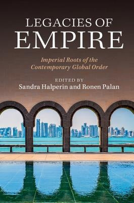 Legacies of Empire: Imperial Roots of the Contemporary Global Order by Halperin, Sandra