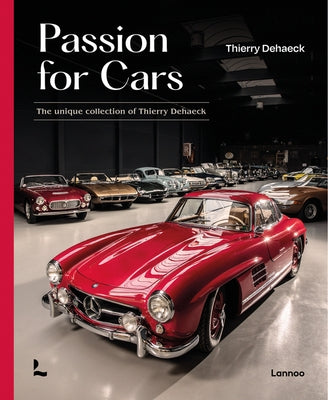 A Passion for Cars: The Unique Collection of Thierry Dehaeck by Dehaeck, Thierry