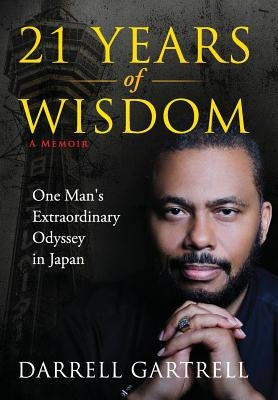 21 Years of Wisdom: One Man's Extraordinary Odyssey in Japan by Gartrell, Darrell B.