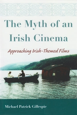 The Myth of an Irish Cinema: Approaching Irish-Themed Films by Gillespie, Michael