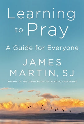 Learning to Pray: A Guide for Everyone by Martin, James