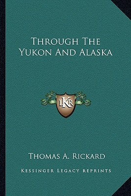 Through the Yukon and Alaska by Rickard, Thomas A.