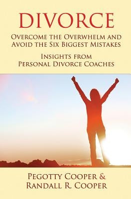 Divorce: Overcome the Overwhelm and Avoid the Six Biggest Mistakes-Insights from Personal Divorce Coaches by Cooper, Randall R.