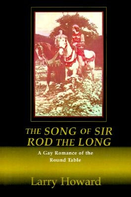 The Song of Sir Rod the Long: A Gay Romance of the Round Table by Howard, Larry