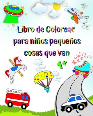 Libro de Colorear para niños pequeños cosas que van: El primer coloreado de niños, autos, camión de bomberos, ambulancia, edad 1+ by Kim, Maryan Ben