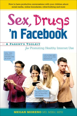 Sex, Drugs 'n Facebook: A Parent's Toolkit for Promoting Healthy Internet Use by Moreno, Megan