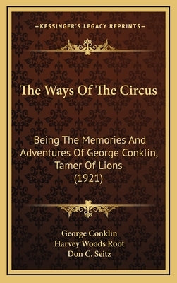 The Ways of the Circus: Being the Memories and Adventures of George Conklin, Tamer of Lions (1921) by Conklin, George