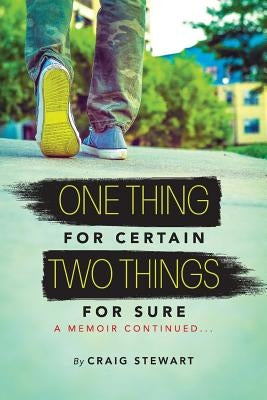 One Thing for Certain, Two Things for Sure: a memoir continued by Stewart, Craig