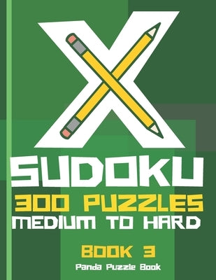 X Sudoku - 300 Puzzles Medium to Hard - Book 3: Sudoku Variations - Sudoku X Puzzle Books by Book, Panda Puzzle