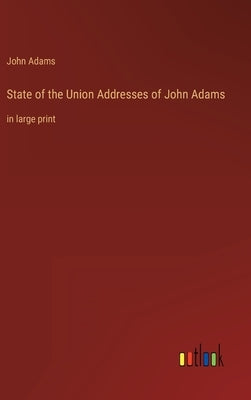 State of the Union Addresses of John Adams: in large print by Adams, John