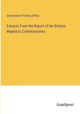 Extracts From the Report of her Britanic Majestu's Commissioners by U S Government Printing Office
