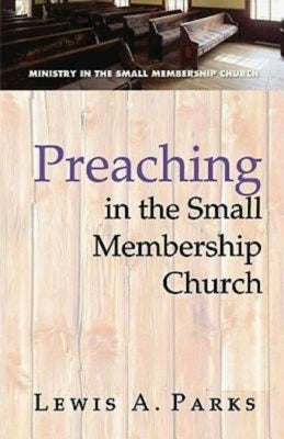 Preaching in the Small Membership Church by Parks, Lewis A.