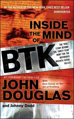 Inside the Mind of BTK: The True Story Behind the Thirty-Year Hunt for the Notorious Wichita Serial Killer by Dodd, Johnny