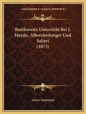 Beethoven's Unterricht Bei J. Haydn, Albrechtsberger Und Salieri (1873) by Nottebohm, Gustav