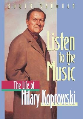 Listen to the Music: The Life of Hilary Koprowski by Vaughan, Roger