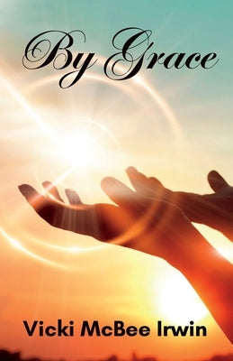 By Grace by Irwin, Vicki McBee