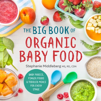 The Big Book of Organic Baby Food: Baby Purées, Finger Foods, and Toddler Meals for Every Stage by Middleberg, Stephanie