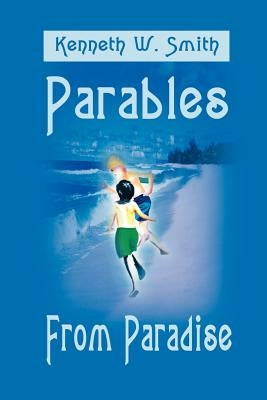 Parables from Paradise by Smith, Kenneth W.