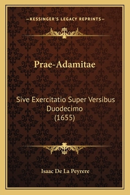 Prae-Adamitae: Sive Exercitatio Super Versibus Duodecimo (1655) by Peyrere, Isaac De La