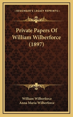 Private Papers Of William Wilberforce (1897) by Wilberforce, William