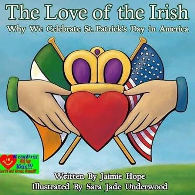 The Love of the Irish: Why We Celebrate St. Patrick's Day in America by Underwood, Sara Jade