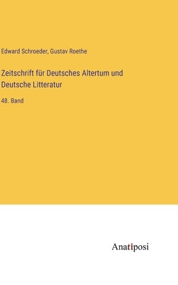 Zeitschrift für Deutsches Altertum und Deutsche Litteratur: 48. Band by Schroeder, Edward