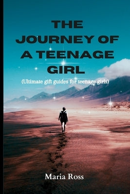 The Journey of a Teenage Girl: ultimate gift guides for teenage girls. by Ross, Maria