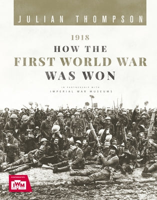 1918: How the First World War Was Won by Thompson, Julian