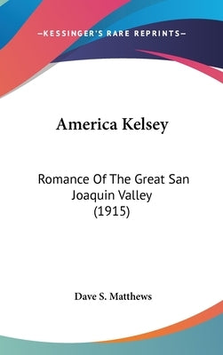 America Kelsey: Romance Of The Great San Joaquin Valley (1915) by Matthews, Dave S.