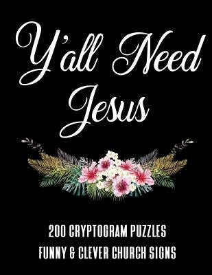 Y'all Need Jesus - 200 Cryptogram Puzzles - Funny & Clever Church Signs: A Large Print Puzzle Book For Christians by Publishing, 1570