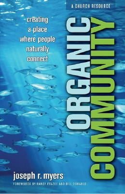 Organic Community: Creating a Place Where People Naturally Connect by Myers, Joseph R.