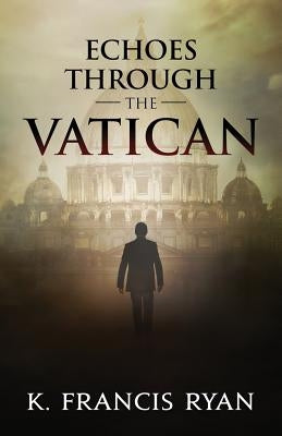 Echoes Through the Vatican by Ryan, K. Francis