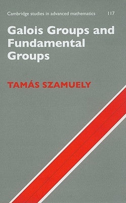 Galois Groups and Fundamental Groups by Szamuely, Tam&#225;s