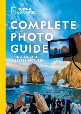 National Geographic Complete Photo Guide: How to Take Better Pictures by Perry, Heather