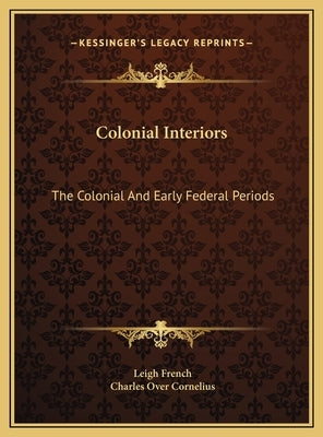 Colonial Interiors: The Colonial And Early Federal Periods by French, Leigh