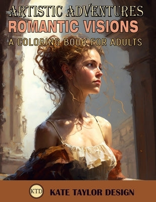 Romantic Visions: A Coloring Book for Adults: Rediscovering Romanticism Through Coloring by Design, Kate Taylor