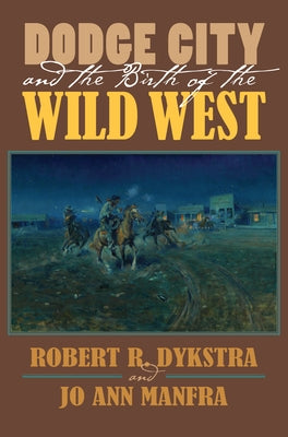 Dodge City and the Birth of the Wild West by Dykstra, Robert R.